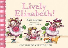 Lively Elizabeth!: What Happens When You Push - Mara Bergman