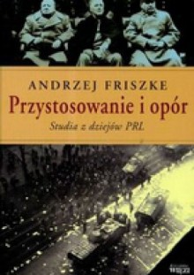 PRZYSTOSOWANIE I OPóR Studia z dziejów PRL - Andrzej Friszke