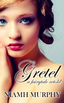 Gretel: A Fairytale Retold - Niamh Murphy