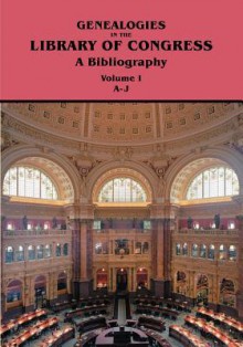 Genealogies in the Library of Congress: A Bibliography. Volume I, Families A-J - Library of Congress