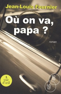 Où on va, papa ? - Jean-Louis Fournier