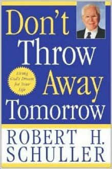 Don't Throw Away Tomorrow - Robert H. Schuller