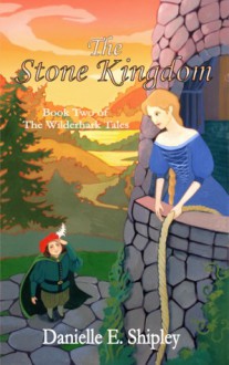 The Stone Kingdom (The Wilderhark Tales, Book 2) - Danielle E. Shipley