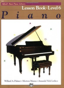 Alfred's Basic Piano Course Lesson Book, Bk 6 (Alfred's Basic Piano Library) - Willard A. Palmer, Morton Manus, Amanda Vick Lethco