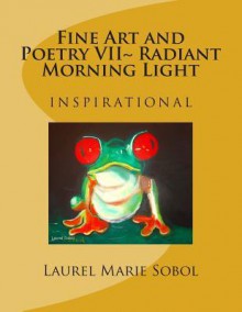 Fine Art and Poetry VII Radiant Morning Light: Inspirational - Laurel Marie Sobol