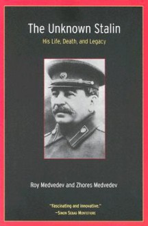 The Unknown Stalin: His Life, Death, and Legacy - Zhores A. Medvedev, Roy Aleksandrovich Medvedev