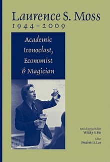 Laurence S. Moss 1944-2009: Academic Iconoclast, Economist, and Magician - Frederic S. Lee