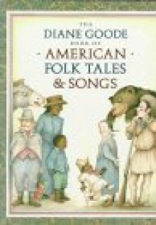 Diane Goode's Book of American Folk Tales and Songs - Ann Durell, Diane Goode