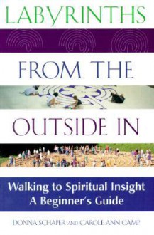 Labyrinths from the Outside in: Walking to Spiritual Insight-A Beginner's Guide - Donna Schaper, Carole Ann Camp