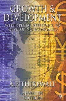 Growth and Development: With Special Reference to Developing Economies - A.P. Thirlwall, A.P. Thirwall