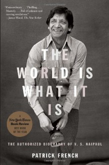 The World Is What It Is: The Authorized Biography of V.S. Naipaul - Patrick French