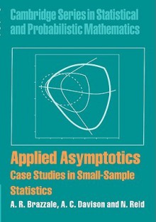 Applied Asymptotics: Case Studies in Small-Sample Statistics - A.R. Brazzale, A.C. Davison, N. Reid