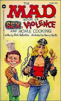 The Mad Book of Sex Violence and Home Cooking - Dick DeBartolo