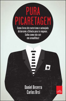 Pura Picaretagem: Como Livros de Esoterismo e Autoajuda Distorcem a Ciência para te Enganar - Daniel Bezerra, Carlos Orsi