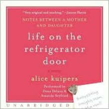 Life on the Refrigerator Door: Notes Between a Mother and Daughter - Alice Kuipers, Dana Delaney, Amanda Seyfried, Dana Delany