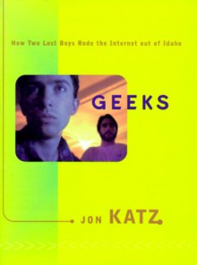 Geeks: How Two Lost Boys Rode the Internet out of Idaho - Jon Katz