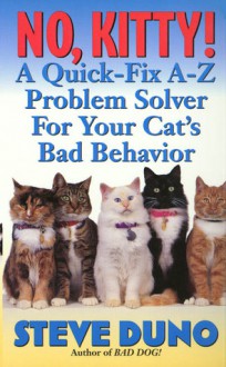 No, Kitty!: A Quick-Fix A-Z Problem Solver For Your Cat's Bad Behavior - Steve Duno