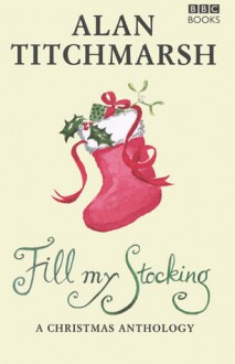 Fill My Stocking: A Christmas Anthology - Alan Titchmarsh