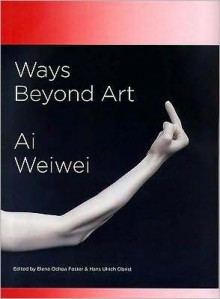 Ways Beyond Art: Ai Weiwei - Elena Foster