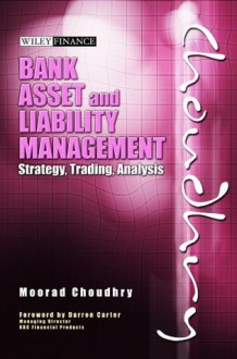 Bank Asset and Liability Management: Strategy, Trading, Analysis (Wiley Finance) - Moorad Choudhry, Irving Henry