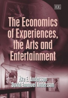 The Economics of Experiences, the Arts and Entertainment - Ake E. Andersson, David E. Andersson