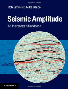 Seismic Amplitude: An Interpreter's Handbook - Robert Simm, Michael Bacon, Mike Bacon