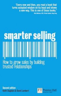 Smarter Selling: How to Grow Sales by Building Trusted Relationships - Keith Dugdale, David Lambert