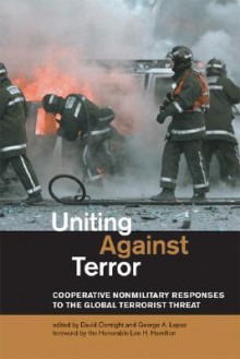 Uniting Against Terror: Cooperative Nonmilitary Responses to the Global Terrorist Threat - David Cortright, George A. Lopez, Lee H. Hamilton