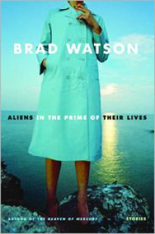 Aliens in the Prime of Their Lives: Stories - Brad Watson