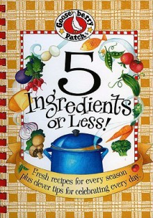 5 Ingredients or Less!: Fresh Recipes for Every Season Plus Clever Tips for Celebrating Every Day. - Gooseberry Patch