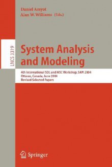 System Analysis and Modeling: 4th International Sdl and Msc Workshop, Sam 2004, Ottawa, Canada, June 1-4, 2004, Revised Selected Papers - Daniel Amyot, Alan Williams