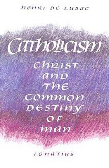 Catholicism: Christ and the Common Destiny of Man - Henri de Lubac, Pope Benedict XVI