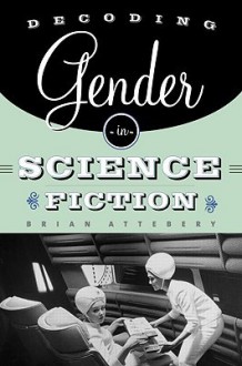 Decoding Gender in Science Fiction - Brian Attebery