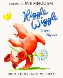 Higgle Wiggle: Happy Rhymes - Eve Merriam, Hans Wilhelm