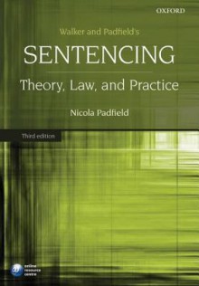 Walker And Padfield's Sentencing: Theory, Law, And Practice - Nicola Padfield