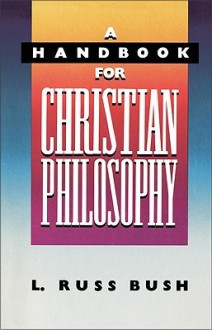 A Handbook for Christian Philosophy - L. Russ Bush