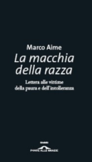 La macchia della razza: Lettera alle vittime della paura e dell'intolleranza - Marco Aime