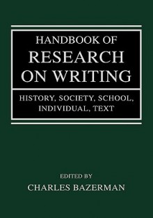 Handbook of Research on Writing: History, Society, School, Individual, Text - Charles Bazerman