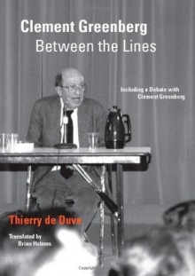 Clement Greenberg Between the Lines: Including a Debate with Clement Greenberg - Thierry De Duve, Brian Holmes