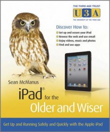 iPad for the Older and Wiser: Get Up and Running Safely and Quickly with the Apple iPad - Sean McManus