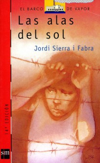 Las Alas del Sol (El Barco de Vapor, Serie Roja, #75) - Jordi Sierra i Fabra, Juan Ramón Alonso