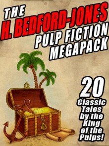 The H. Bedford-Jones Pulp Fiction Megapack: 20 Classic Tales by the King of the Pulps - H. Bedford-Jones