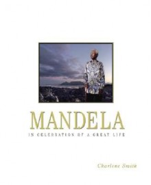 Mandela: In Celebration of a Great Life - Charlene Smith