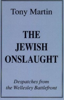 The Jewish Onslaught: Despatches from the Wellesley Battlefront - Tony Martin