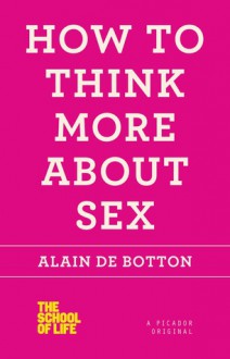 How to Think More About Sex - Alain de Botton