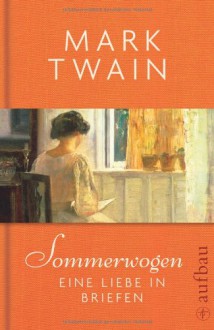 Sommerwogeneine Liebe In Briefen - Mark Twain, Alexander Pechmann