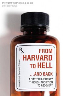 From Harvard to Hell...and Back: A Doctor's Journey Through Addiction to Recovery - Sylvester Sviokla III, kerry zukus