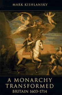 A Monarchy Transformed: Britain 1603-1714 - Mark A. Kishlansky