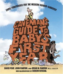 Caveman's Guide to Baby's First Year: A Modern Hunter-Gatherer's Guide to the First Year of Fatherhood - David Port, John Ralston, Brian M. Ralston, Gideon Kendall