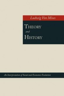 Theory and History; An Interpretation of Social and Economic Evolution - Ludwig von Mises